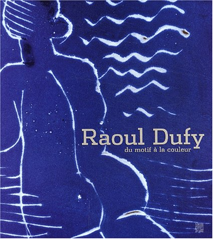 Raoul Dufy : du motif à la couleur : exposition, le Havre, Musée Malraux, 8 mars-1er juin 2003, Cére