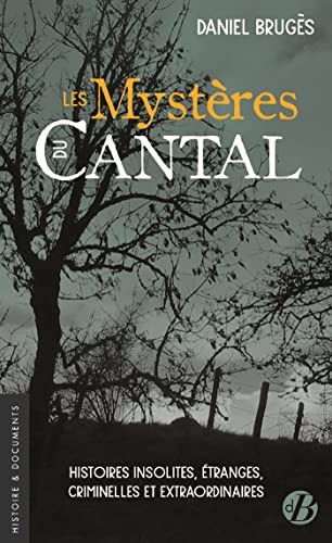 Les mystères du Cantal : histoires insolites, étranges, criminelles et extraordinaires
