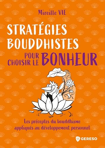 Stratégies bouddhistes pour choisir le bonheur : les préceptes du bouddhisme appliqués au développem