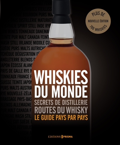 Whiskies du monde : secrets de distilleries, routes du whisky, le guide pays par pays : plus de 700 