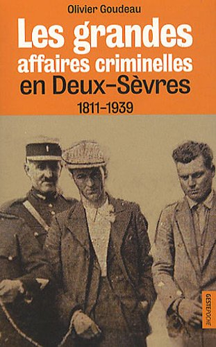 Les grandes affaires criminelles en Deux-Sèvres : 1811-1939