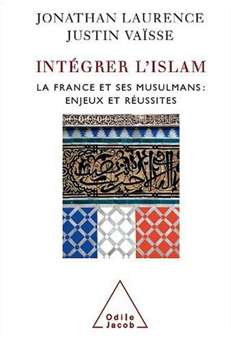 Intégrer l'islam : la France et ses musulmans, enjeux et réussites