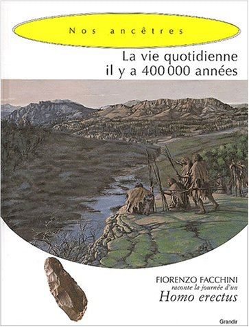 La vie quotidienne il y a 400.000 années : nos ancêtres, hommes des origines : Fiorenzo Facchini rac