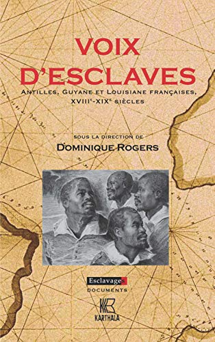 Voix d'esclaves : Antilles, Guyane et Louisiane françaises : XVIIIe-XIXe siècles