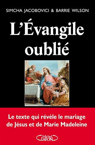 L'Evangile oublié : le texte qui révèle le mariage de Jésus et de Marie-Madeleine