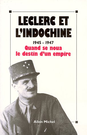 Leclerc et l'Indochine : 1945-1947, quand se noua le destin d'un empire