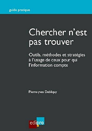 Chercher n'est pas trouver : outils, méthodes et stratégies à l'usage de ceux pour qui l'information