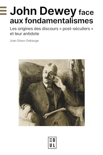 John Dewey face aux fondamentalismes : les origines des discours post-séculiers et leur antidote