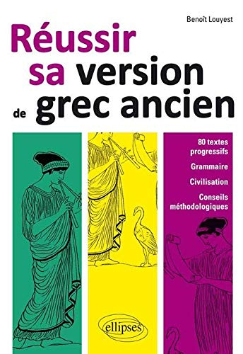 Réussir sa version de grec ancien : 80 textes progressifs, grammaire, civilisation, conseils méthodo