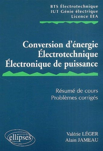 Conversion d'énergie, électrotechnique, électronique de puissance : résumé de cours et problèmes cor