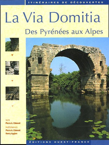 La via Domitia : des Pyrénées aux Alpes