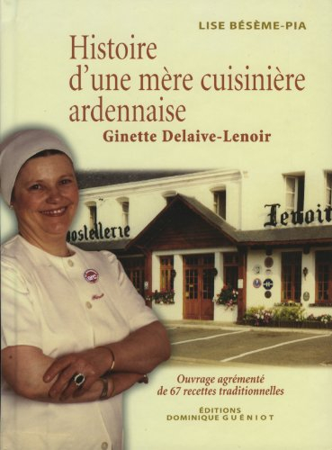 Histoire d'une mère cuisinière ardennaise : Ginette Delaive-Lenoir : ouvrage agrémenté de 67 recette