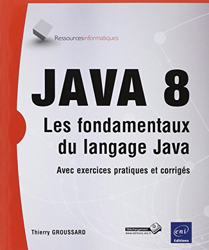 Java 8 : les fondamentaux du langage Java : avec exercices pratiques et corrigés