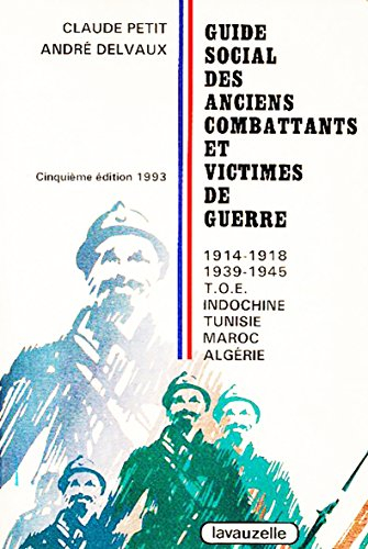 Guide social des anciens combattants et victimes de guerre : 1914-1918, 1939-1945, T.O.E., Indochine