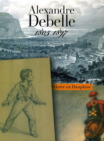 Alexandre Debelle (1805-1897) : un peintre en Dauphiné
