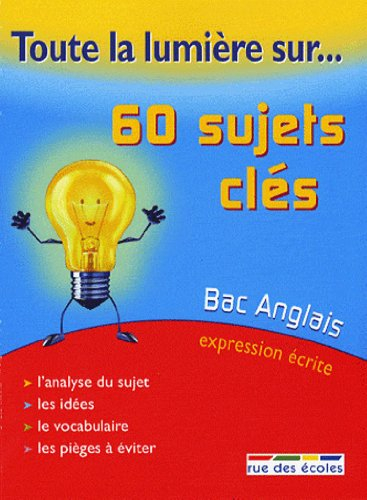 60 sujets clés, bac anglais expression écrite : l'analyse du sujet, les idées, le vocabulaire, les p