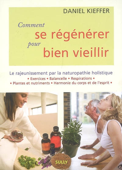 Comment se régénérer pour bien vieillir : le rajeunissement par la naturopathie holistique