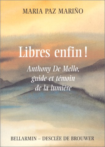 Libres, enfin ! : Anthony De Mello, guide et témoin de la lumière