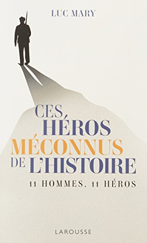 Ces héros méconnus de l'histoire : 11 hommes, 11 héros