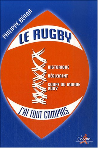 Le rugby, j'ai tout compris : historique, règlement, Coupe du monde 2007