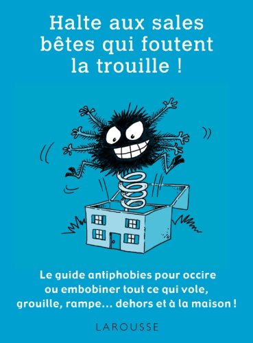 Halte aux sales bêtes qui foutent la trouille ! : le guide antiphobies pour occire ou embobiner tout
