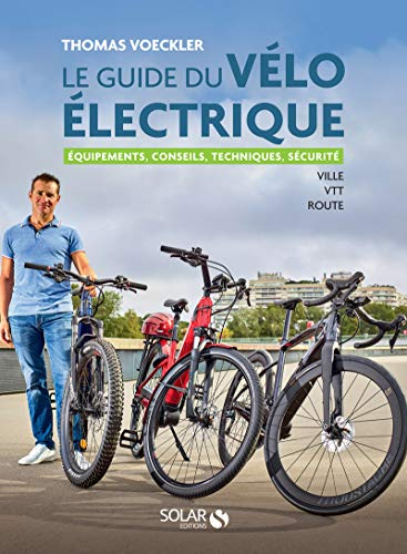 Le guide du vélo électrique : ville, VTT, route : équipements, conseils, techniques, sécurité