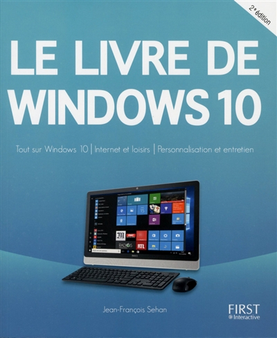 Le livre de Windows 10 : tout sur Windows 10, Internet et loisirs, personnalisation et entretien