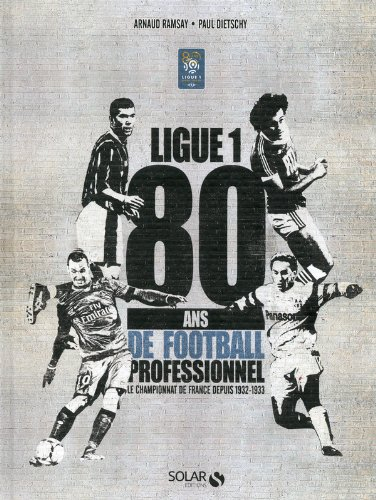 Ligue 1 : 80 ans de football professionnel : le championnat de France depuis 1932-1933