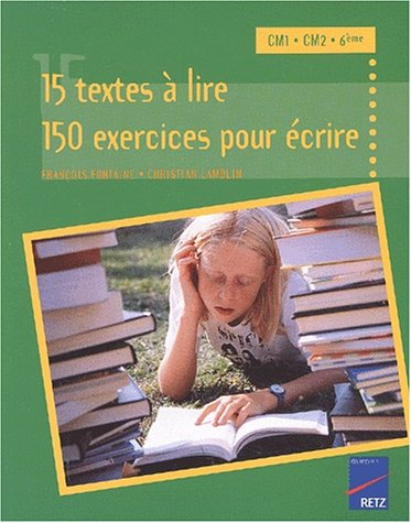 15 textes à lire, 150 exercices pour écrire : CM1, CM2, 6e