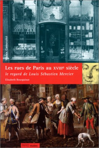 Les rues de Paris au XVIIIe siècle : le regard de Louis-Sébastien Mercier : catalogue de l'expositio