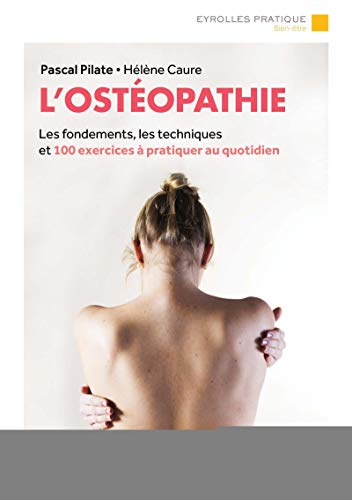 L'ostéopathie : les fondements, les techniques et 100 exercices à pratiquer au quotidien