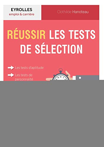 Réussir les tests de sélection : les tests d'aptitude, les tests de personnalité, les mises en situa