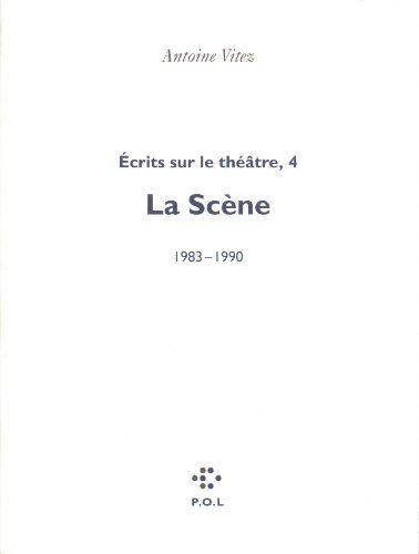 Ecrits sur le théâtre. Vol. 4. La scène : 1983-1990