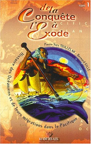 De la conquête à l'exode : histoire des Océaniens et de leurs migrations dans le Pacifique. Vol. 1. 