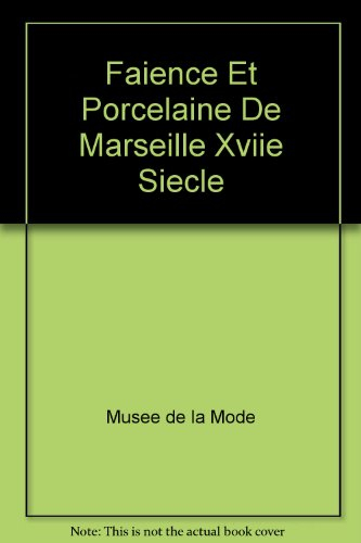 Faïence et porcelaine de Marseille : XVIIe-XVIIIe siècles, collection du musée de la faïence de Mars