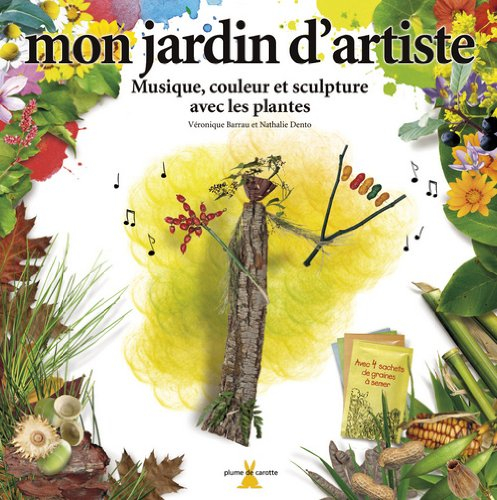 Mon jardin d'artiste : musique, couleur et sculpture avec les plantes