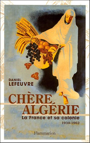 Chère Algérie : la France et sa colonie (1930-1962)