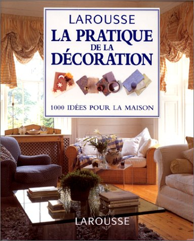 Guide pratique de la décoration : 1000 idées pour la maison