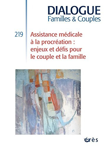 Dialogue, n° 219. Assistance médicale à la procréation : enjeux et défis pour le couple et la famill