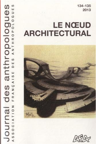 journal des anthropologues, n 134-135/2013. le n ud architectural