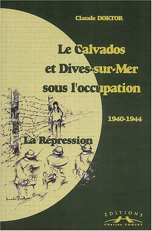 Le Calvados et Dives-sur-Mer sous l'occupation : 1940-1944 : la répression
