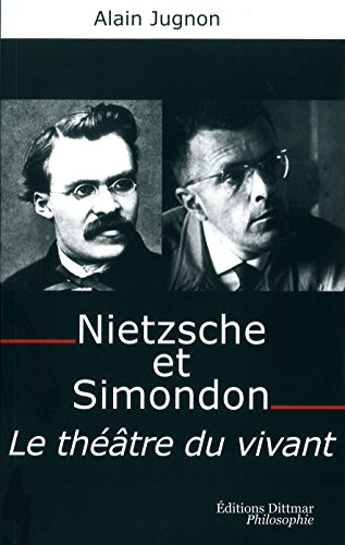Nietzsche et Simondon : le théâtre du vivant : à la mémoire de Michel Simondon
