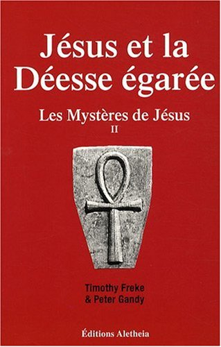 Les mystères de Jésus. Vol. 2. Jésus et la déesse égarée : les enseignements secrets des chrétiens d