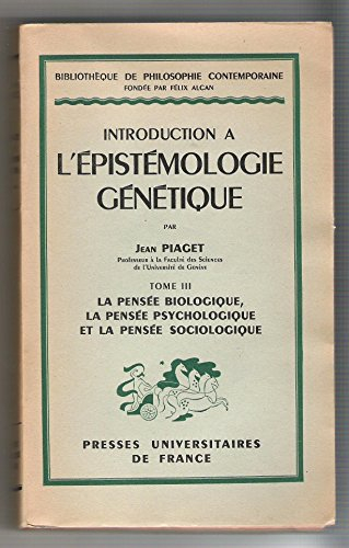 introduction à l'épistémologie génétique : par jean piaget,... tome iii. la pensée biologique, la pe