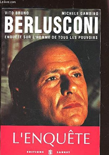 Berlusconi : enquête sur l'homme de tous les pouvoirs