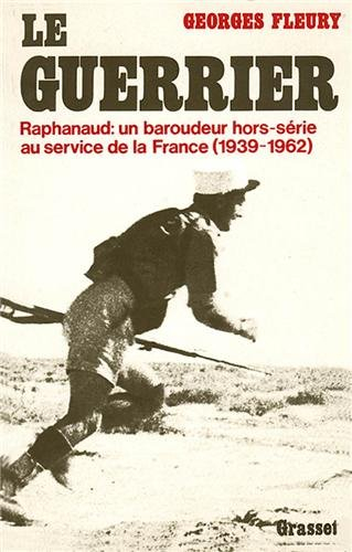 Le Guerrier : Raphanaud, un baroudeur hors série au service de la France, 1939-1962
