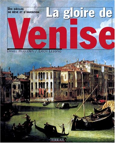 La gloire de Venise : dix siècles de rêve et d'invention