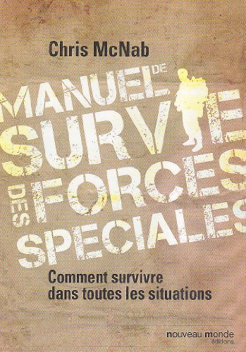 Manuel de survie des forces spéciales : comment survivre dans toutes les situations