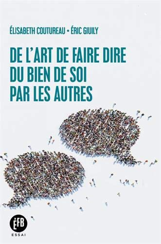 De l'art de faire dire du bien de soi par les autres