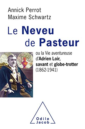 Le neveu de Pasteur ou La vie aventureuse d'Adrien Loir, savant et globe-trotter (1862-1941)